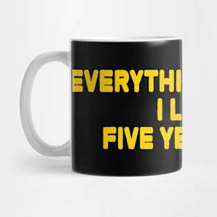 Everything You Like I Liked Five Years Ago Mug